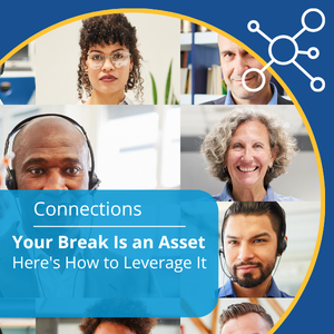Connections series. Topic: Your Break Is an Asset - Here's How to Leverage It