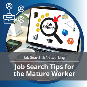 Job Search & Networking series, workshop title: Job Search Tips for the Mature Worker